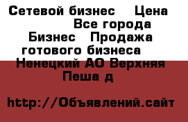 “Сетевой бизнес“ › Цена ­ 6 000 - Все города Бизнес » Продажа готового бизнеса   . Ненецкий АО,Верхняя Пеша д.